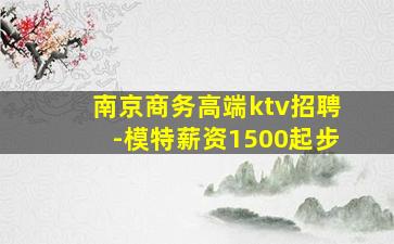 南京商务高端ktv招聘-模特薪资1500起步